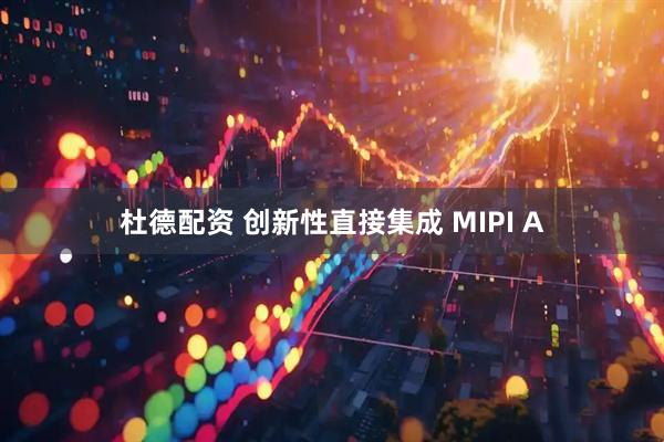 杜德配资 创新性直接集成 MIPI A